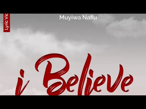 I Believe Lyric Video   Muyiwa Nafiu