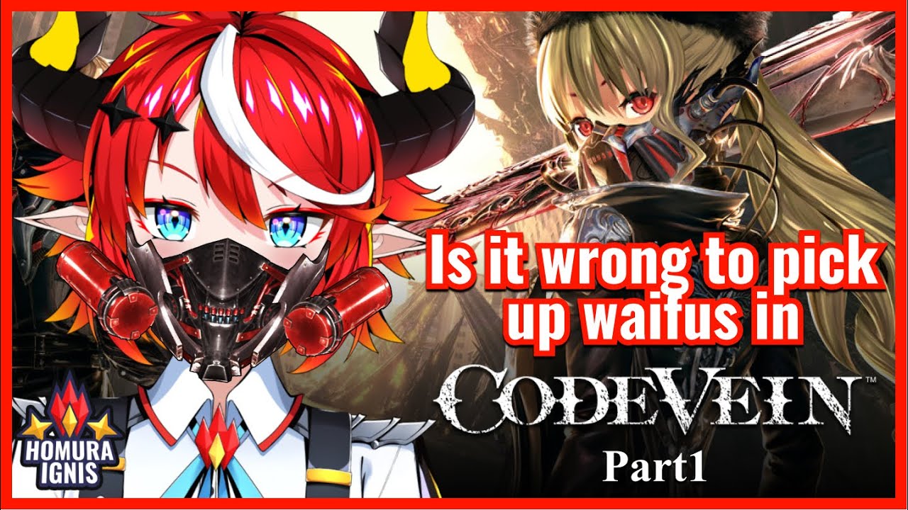 [ Code Vein ] Is it wrong to pick up Waifus in Code Vein? Part 1