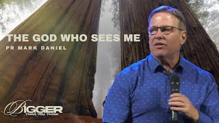 The God Who Sees Me | Bigger Than You Think | Pr Mark Daniel