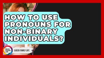 How To Use Pronouns For Non-binary Individuals? - Queer Family Life