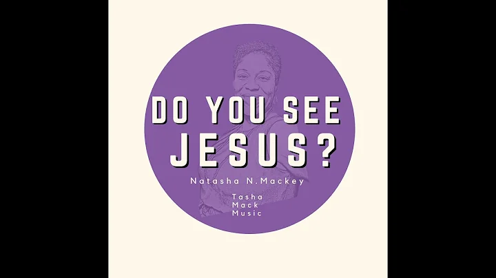 Do You See Jesus? - Natasha N. Mackey | OFFICIAL M...