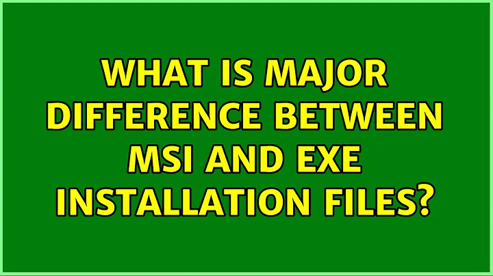 What is major difference between MSI and EXE installation files? (3 Solutions!!)