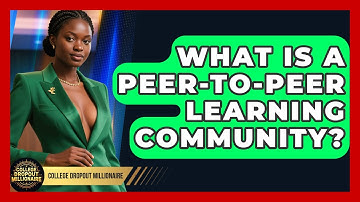What Is A Peer-to-peer Learning Community? - College Dropout Millionaire