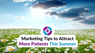 10 Summer Marketing Tips to Attract More Patients to Your Medical Practice