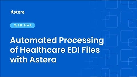 [WEBINAR] Automated Processing of Healthcare EDI Files with Astera