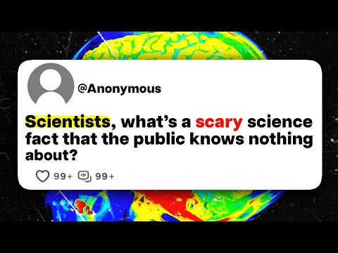 Scientists, what's a scary science fact that the public knows nothing about?