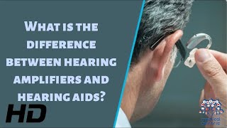 What Is The Difference Between Hearing Amplifiers And Hearing Aids?
