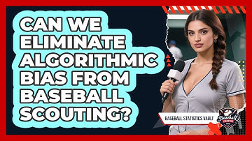 Can We Eliminate Algorithmic Bias From Baseball Scouting? - Baseball Statistics Vault