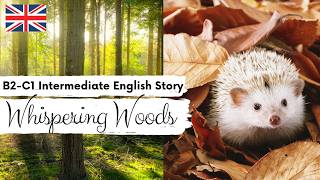 Full B2 UPPER-INTERMEDIATE ENGLISH STORY🌳🦔The Whispering Woods🦔Level 6 British English Listening Practice Update