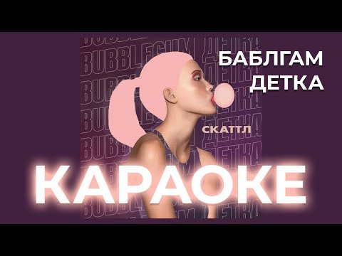 Скаттл - Баблгам Детка Караоке (с бэк-вокалом)