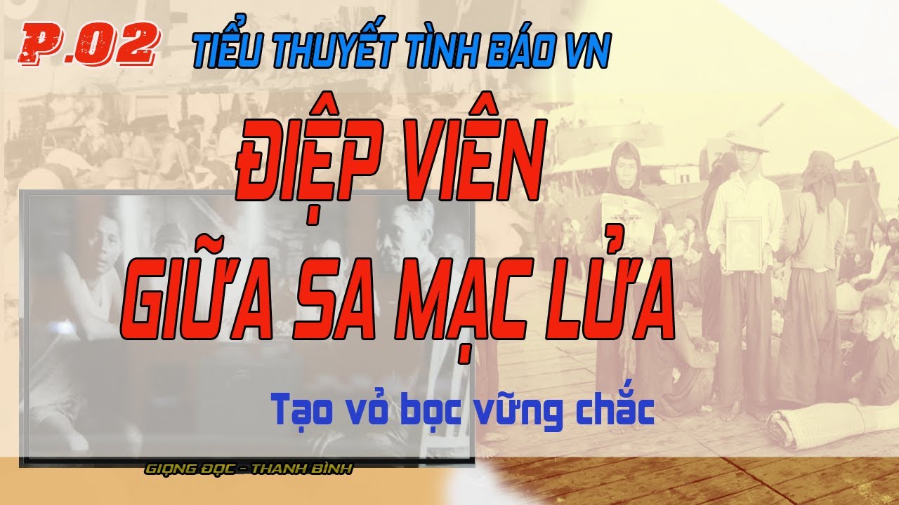 (Phần 02) Truyện tình báo VN | Điệp Viên Giữa Sa Mạc Lửa  -  Tạo vỏ bọc vững chắc