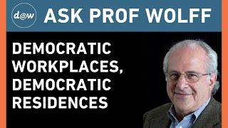 AskProfWolff: Democratic Workplaces, Democratic Residences