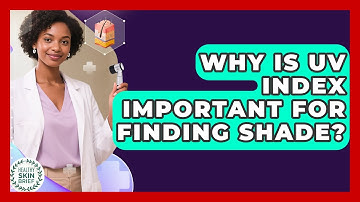 Why Is UV Index Important For Finding Shade? - Healthy Skin Brief