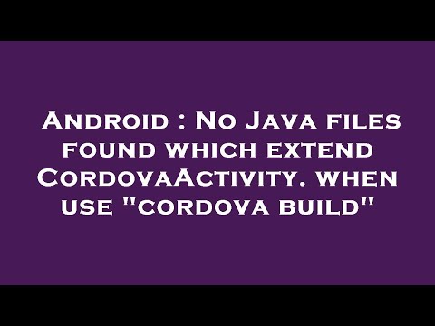 Android : No Java files found which extend CordovaActivity. when use "cordova build"