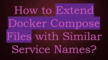 How to Extend Docker Compose Files with Similar Service Names?
