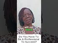 Do You Have To Be A Professional To Succeed? (Parents' Advice)