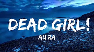 Au/Ra - Dead Girl! (Lyrics)  | Music one for me