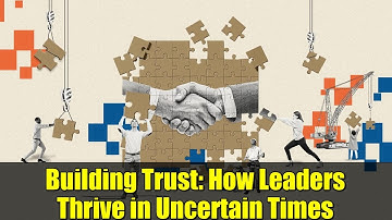 Building Trust: How Leaders Thrive in Uncertain Times