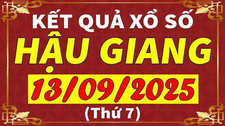 Xổ số Hậu Giang ngày 13 tháng 9 | XSHG - KQXSHG - SXHG | Xổ số kiến thiết Hậu Giang hôm nay