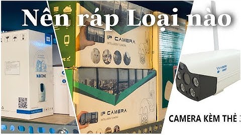Nên Lắp Camera Chống Trộm Loại Nào ??? Review và Đánh giá Camera Chống Trộm - Điện Thông Minh