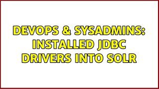 DevOps & SysAdmins: Installed JDBC drivers into Solr Wealth