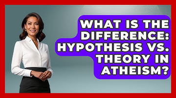 What Is The Difference: Hypothesis Vs. Theory In Atheism? - Learn About Atheism