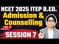 NCET 2025 Admission &amp; Counselling Update Session 7 | NCET ITEP B.ED. ADMISSION