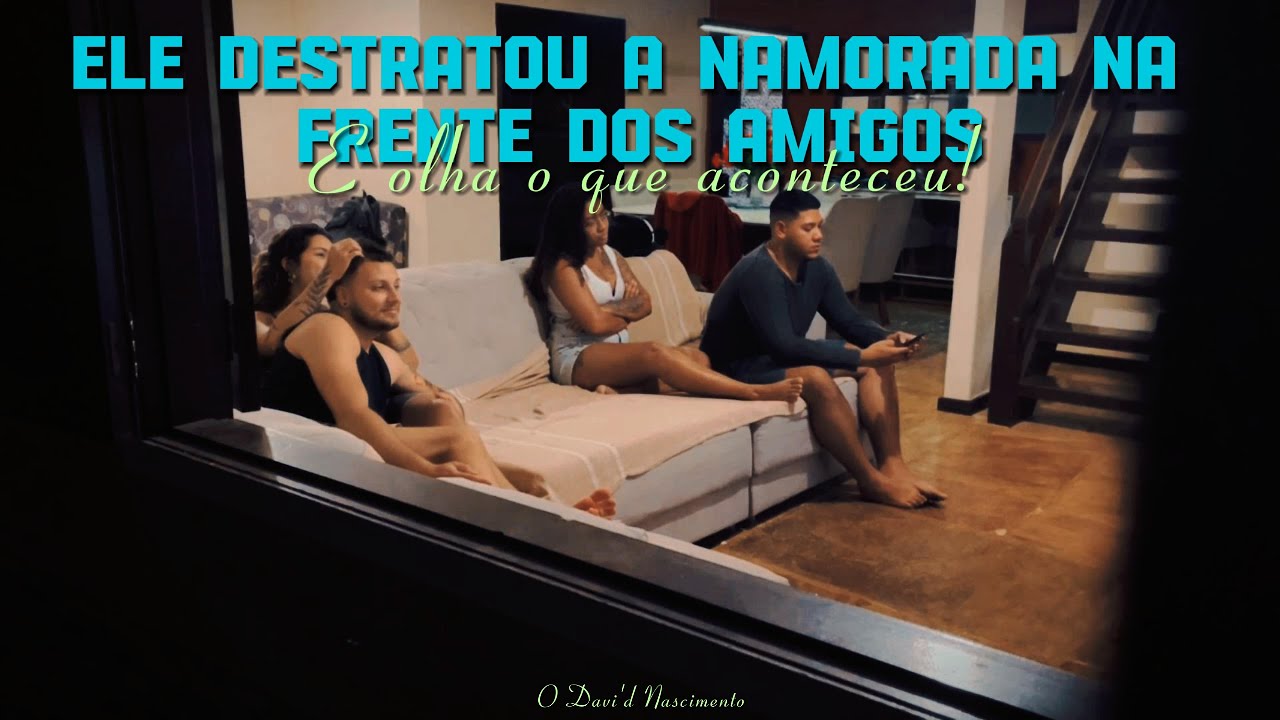 ELE DESTRATOU A NAMORADA NA FRENTE DOS AMIGOS e olha o que aconteceu ...
