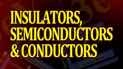 Insulators, semiconductors and conductors
