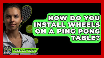 How Do You Install Wheels On A Ping Pong Table? - The Racket Xpert