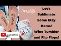 SUBLIMATION: Flip Flops and Wine Tumblers!