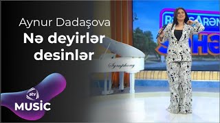 Aynur Dadaşova - Nə deyirlər desinler