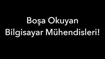Boşa Okuyan Bilgisayar Mühendisleri!