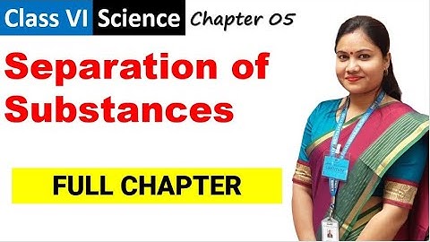 Separation of Substances Full Chapter Class 6 Science / Class 6 Science Chapter 5 Full Chapter