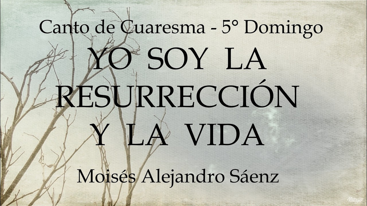 CANTOS PARA CUARESMA - YO SOY LA RESURRECCIÓN Y LA VIDA - 5° DOMINGO CICLO A