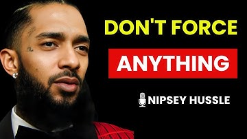 “Don’t Force Anything in Your Life – 10 Powerful | Nipsey Hussle Motivation”