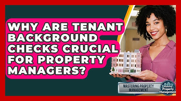 Why Are Tenant Background Checks Crucial For Property Managers? - Mastering Property Management