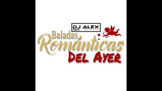 BALADAS ROMÁNTICAS DEL AYER MIX - (DJ ALEX)