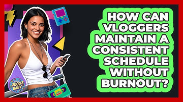 How Can Vloggers Maintain A Consistent Schedule Without Burnout? - I