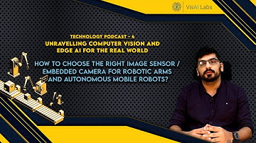 How to choose the right image sensor/embedded camera for robotic Arms and AMR? Ep- 4 | VisAI Labs