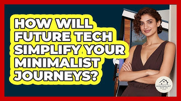How Will Future Tech Simplify Your Minimalist Journeys? - Minimalist Home Life