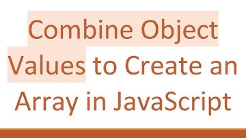 Combine Object Values to Create an Array in JavaScript