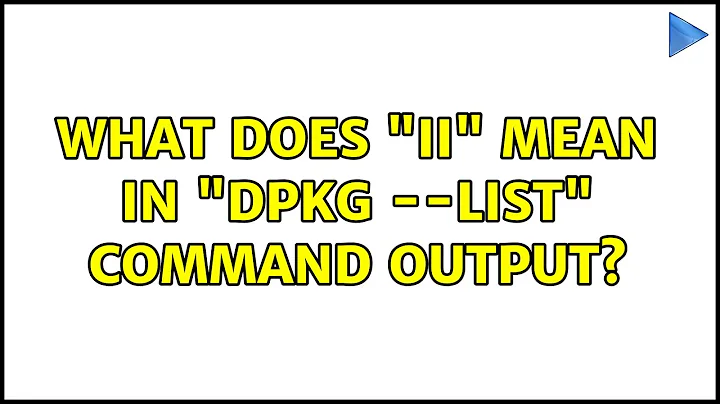 Ubuntu: What does "ii" mean in "dpkg --list" command output?