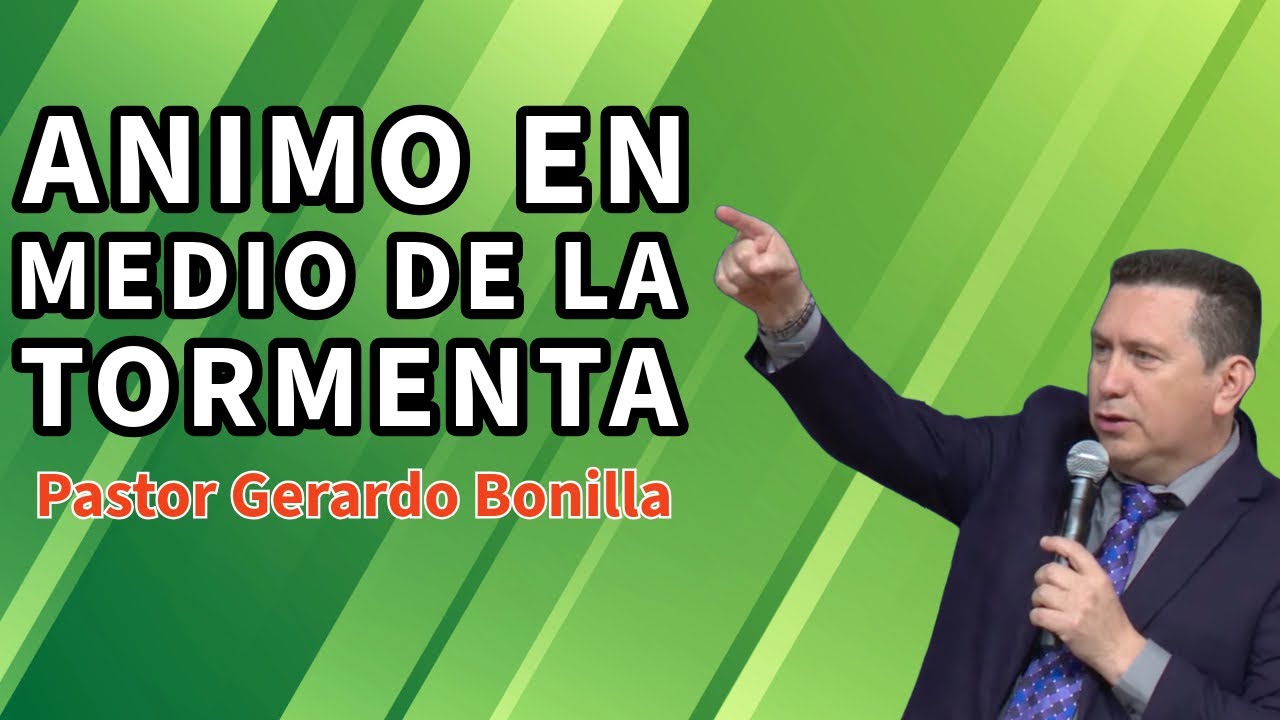 Animo en Medio de la Tormenta - Pastor Gerardo Bonilla