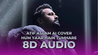 Hum Yaar Hain Tumhare - Atif Aslam AI Cover (8D AUDIO)🎧