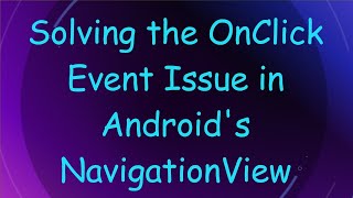 Solving the OnClick Event Issue in Android's NavigationView
