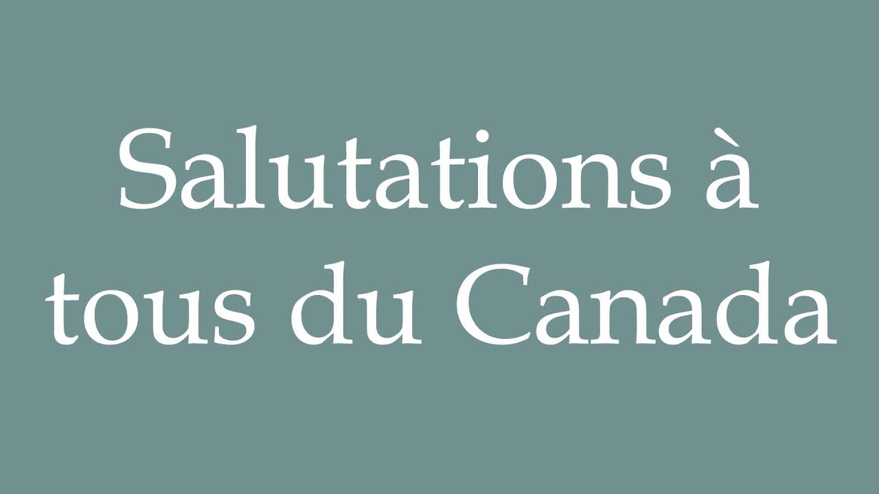 How to Pronounce ''Salutations à tous du Canada'' (Greetings to all of ...