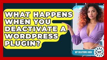 What Happens When You Deactivate A WordPress Plugin? - WP Solutions Guru