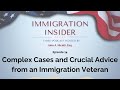 Complex Cases & Crucial Advice from an Immigration Veteran