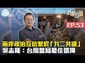 【時事敢講】（EP53）兩岸政治互信繫於「九二共識」　吳志隆：台灣當局最佳選擇